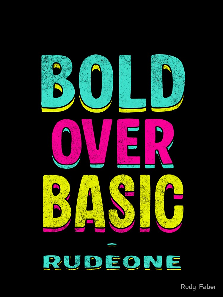 Bold over Basic - RudeOne by Rudy Faber