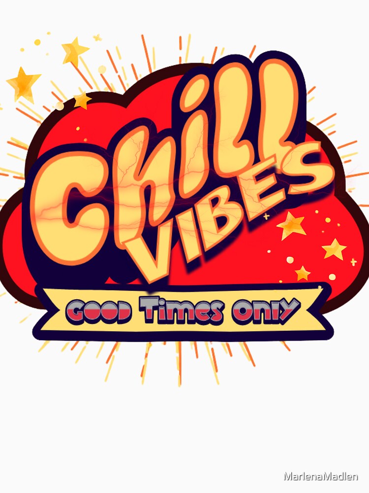 Chill Vibes Good Times Only T-shirt Trend shirtsGood Vibes Funny Gift Ideas Unisex by MarlenaMadlen