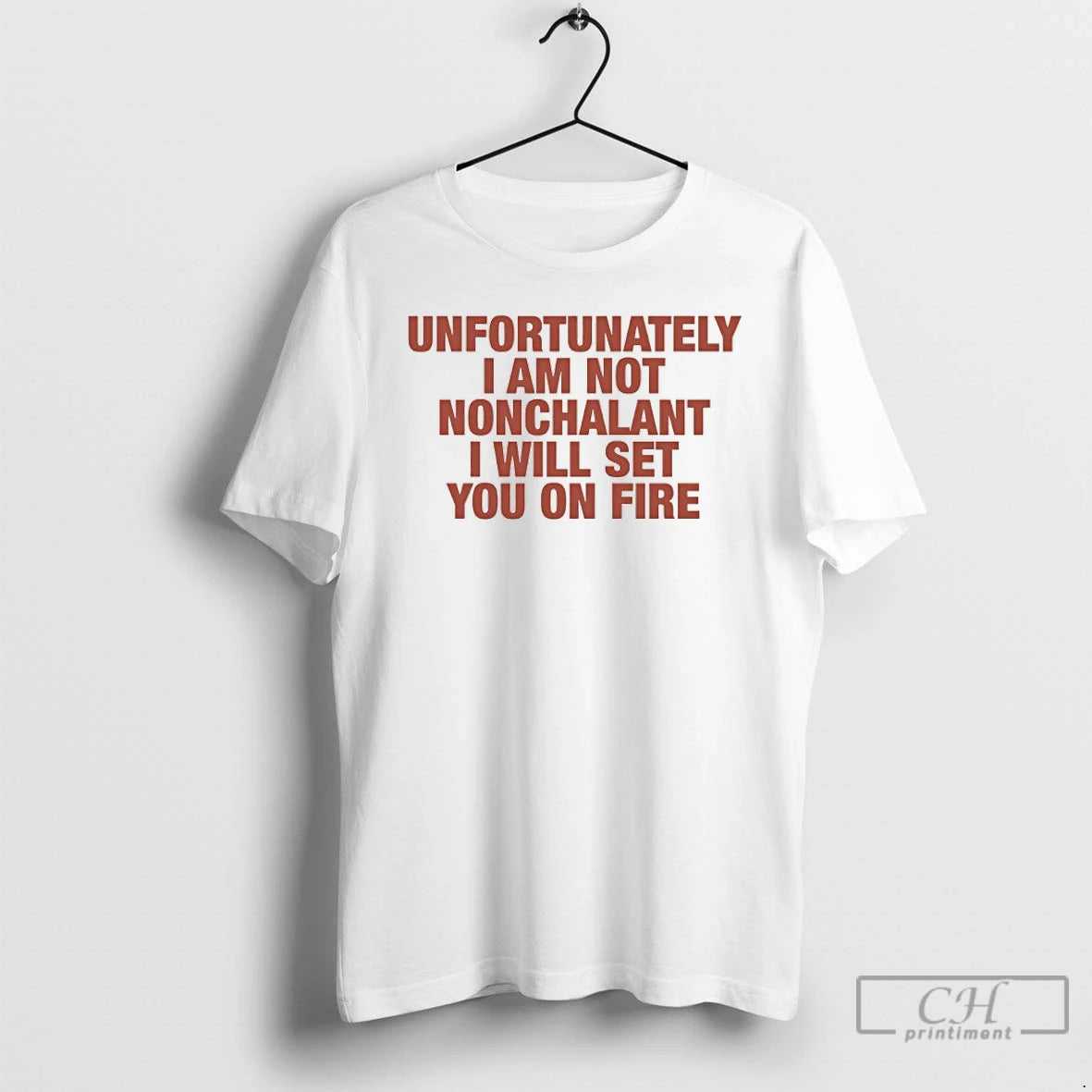 Classic Unfortunately I Am Not Nonchalant I Will Set You On Fire T Shirts Sweater