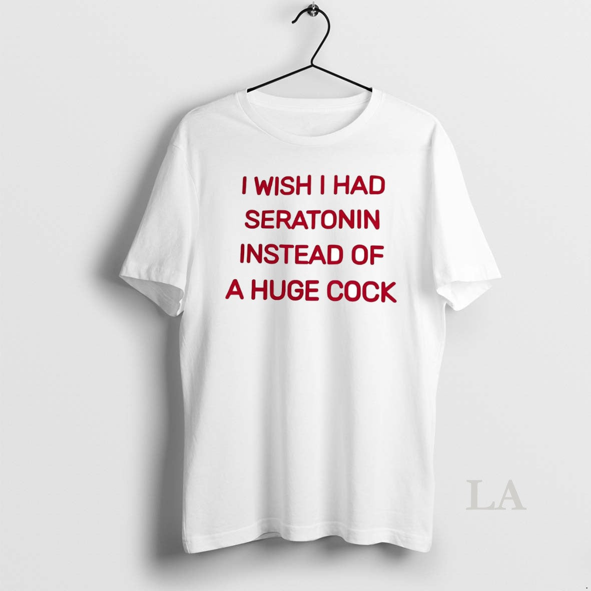 Original I Wish I Had Seratonin Instead Of A Huge Cock