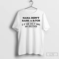 Premium Mama Didnt Raise A Bitch If She Did It Was My Brother T Shirts