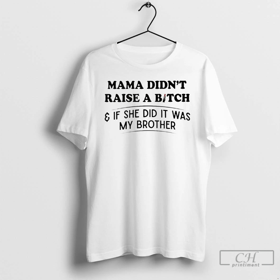 Premium Mama Didnt Raise A Bitch If She Did It Was My Brother T Shirts