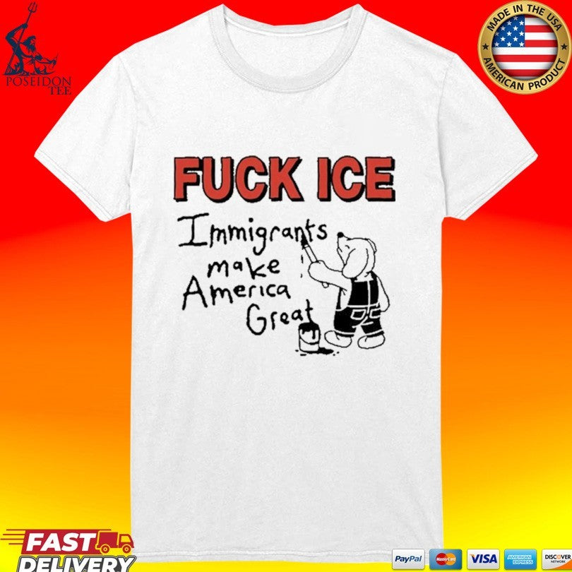Fuck Ice Immigrants Make America Great T-shirt