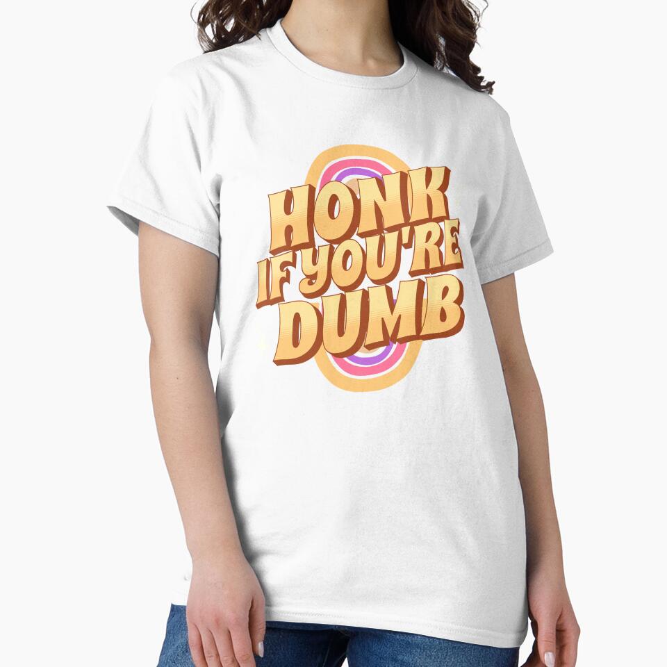 Honk If You're Dumb by PopCultureArtShop