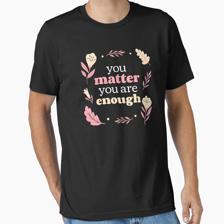 You Matter You Are Enough - Cute Floral Self Care Reminder by jacks-tees