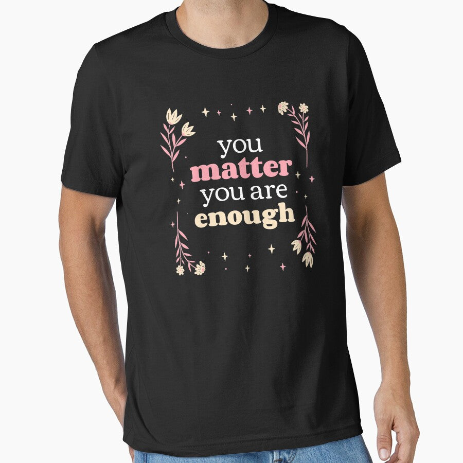 You Matter You Are Enough - Self Care Reminder by jacks-tees