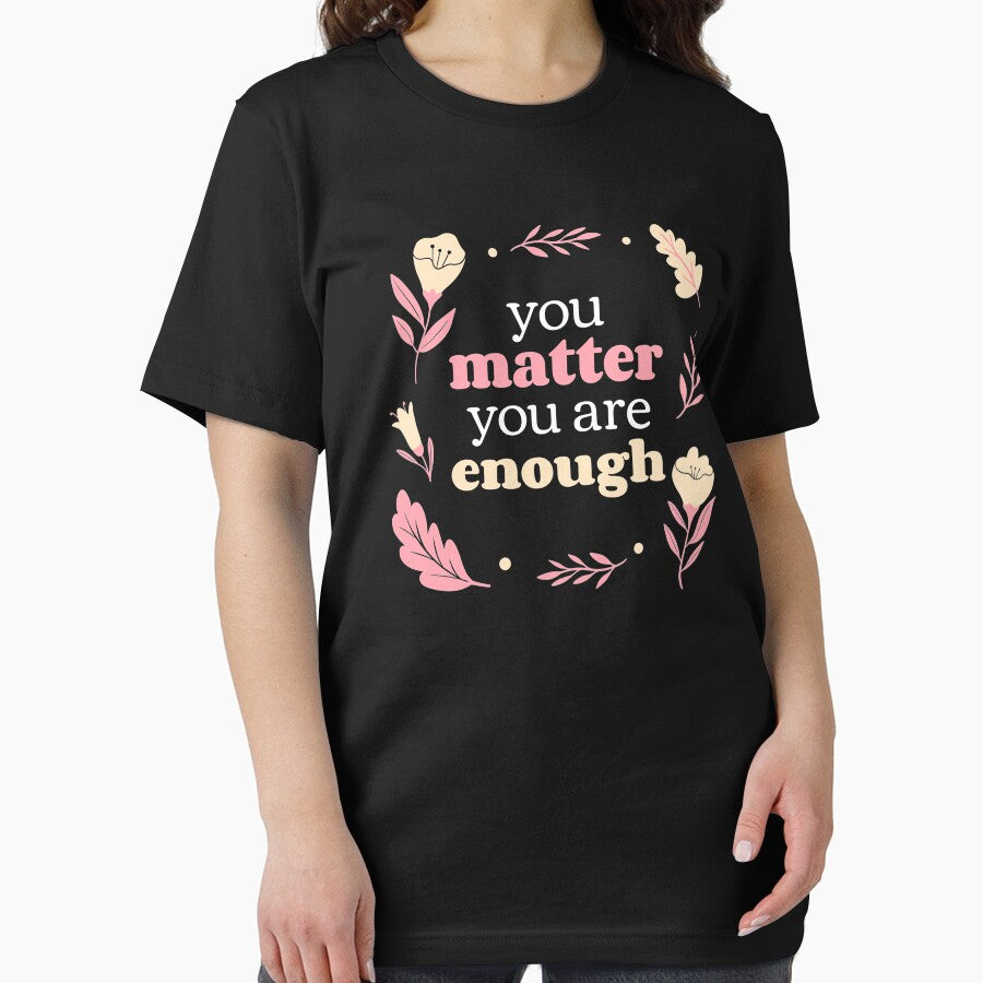 You Matter You Are Enough - Cute Floral Self Care Reminder by jacks-tees