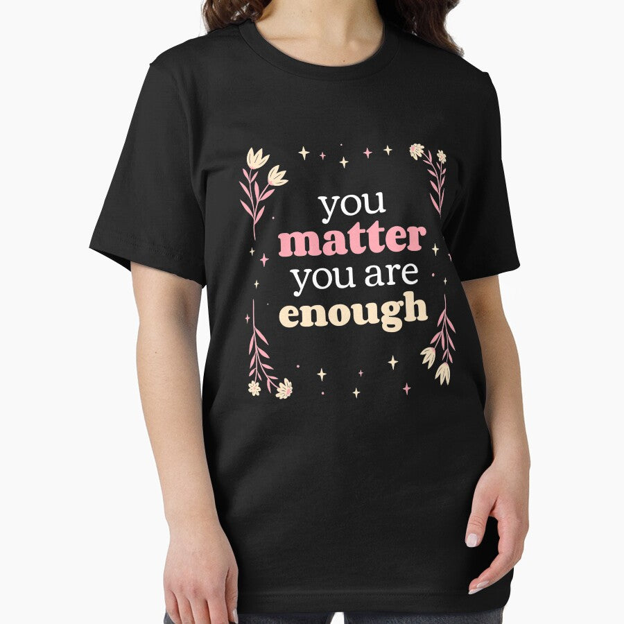 You Matter You Are Enough - Self Care Reminder by jacks-tees