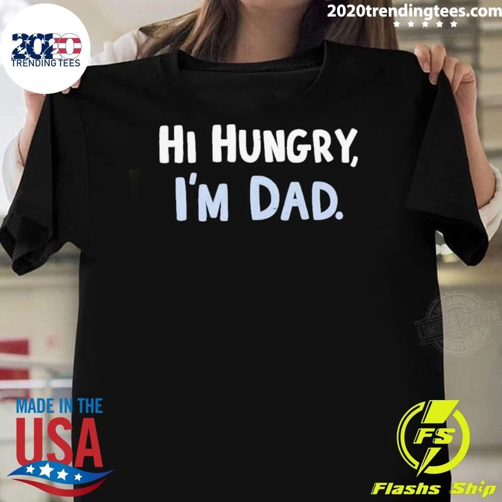 Hi Hungry I’m Dad Shirt